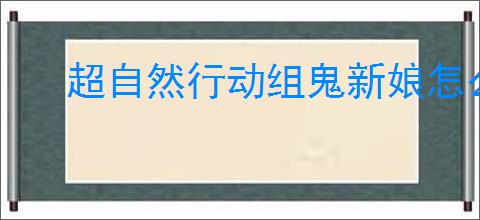 超自然行动组鬼新娘怎么打