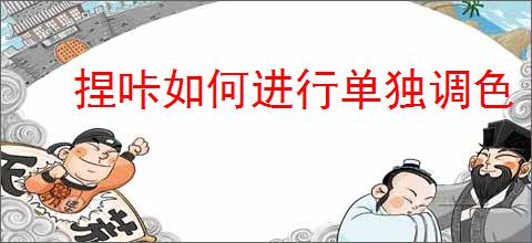 捏咔如何进行单独调色