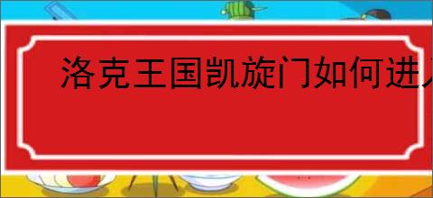 洛克王国凯旋门如何进入