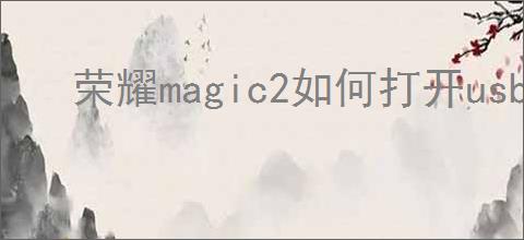 荣耀magic2如何打开usb调试