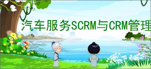 汽车服务SCRM与CRM管理系统的区别是什么