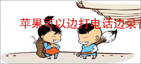 苹果可以边打电话边录音吗