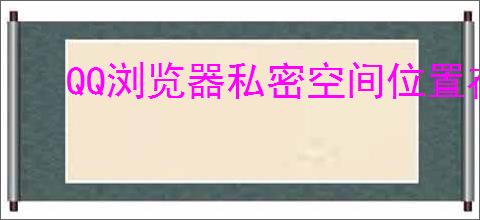 QQ浏览器私密空间位置在哪