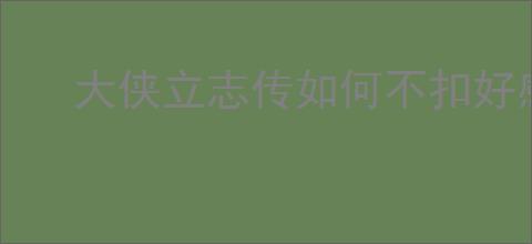 大侠立志传如何不扣好感进妙音坊