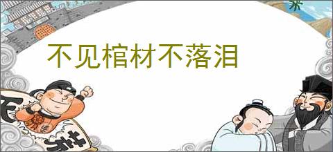 不见棺材不落泪