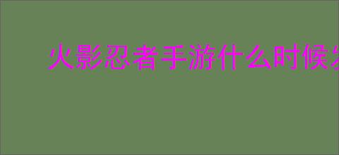 火影忍者手游什么时候发标
