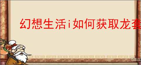 幻想生活i如何获取龙套装