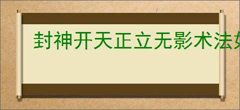 封神开天正立无影术法如何