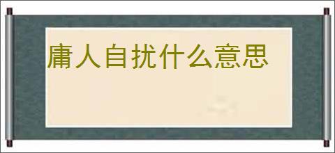 庸人自扰什么意思
