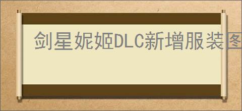 剑星妮姬DLC新增服装图鉴怎么获取