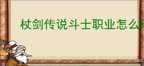 杖剑传说斗士职业怎么玩