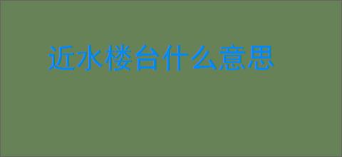 近水楼台什么意思