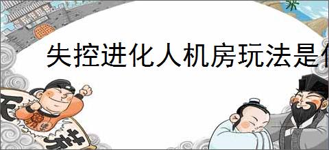 失控进化人机房玩法是什么