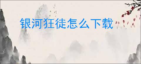 银河狂徒怎么下载