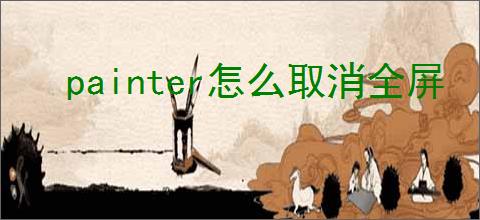 painter怎么取消全屏