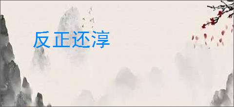 反正还淳