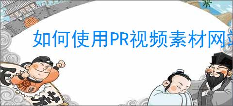 如何使用PR视频素材网站