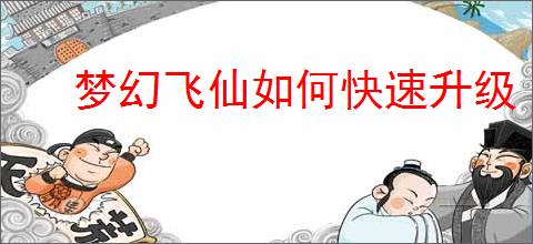 梦幻飞仙如何快速升级