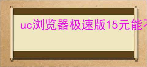 uc浏览器极速版15元能不能提现