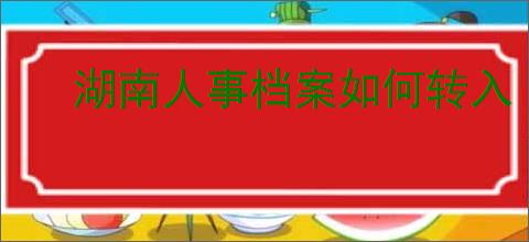 湖南人事档案如何转入