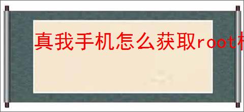 真我手机怎么获取root权限