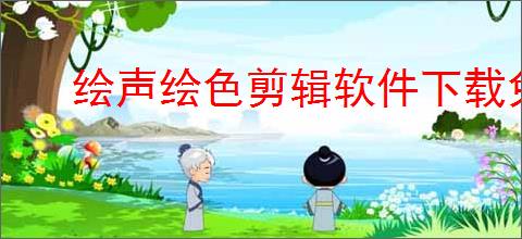 绘声绘色剪辑软件下载免费版