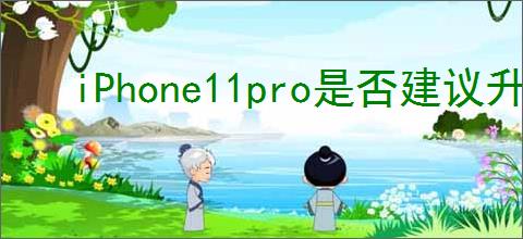 iPhone11pro是否建议升级到ios