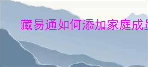 藏易通如何添加家庭成员