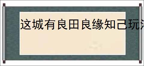 这城有良田良缘知己玩法是什么