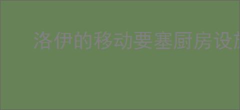 洛伊的移动要塞厨房设施有哪些妙用