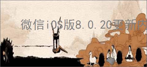 微信iOS版8.0.20更新内容是什么