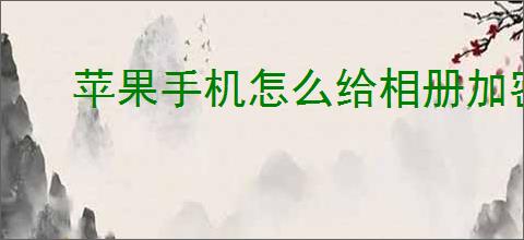 苹果手机怎么给相册加密