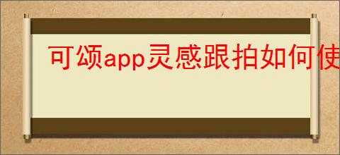 可颂app灵感跟拍如何使用