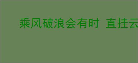 乘风破浪会有时 直挂云帆济沧海