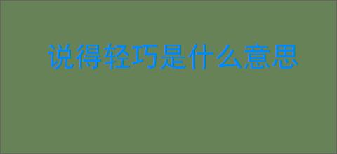 说得轻巧是什么意思