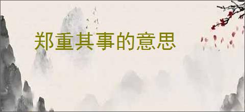 郑重其事的意思