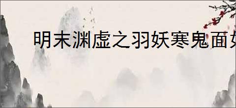 明末渊虚之羽妖寒鬼面如何获取及效果是什么