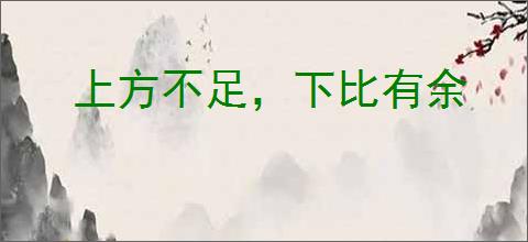 上方不足，下比有余