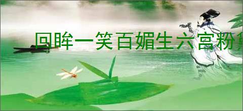 回眸一笑百媚生六宫粉黛无颜色