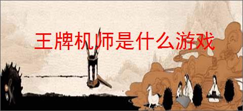 王牌机师是什么游戏