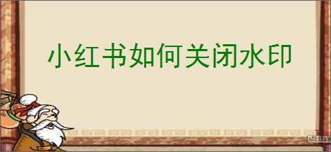 小红书如何关闭水印