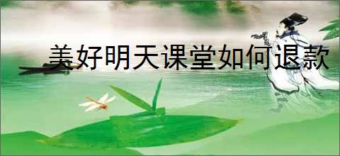 美好明天课堂如何退款