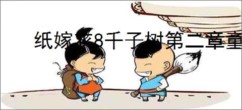 纸嫁衣8千子树第二章童福怎么过