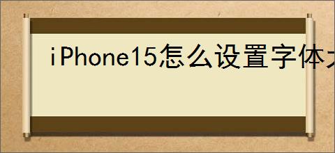 iPhone15怎么设置字体大小