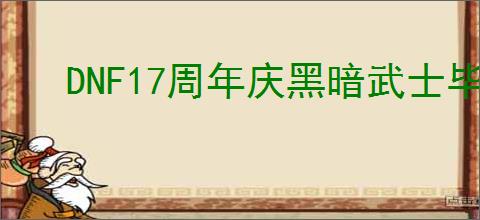 DNF17周年庆黑暗武士毕业装备怎么搭配