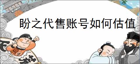 盼之代售账号如何估值