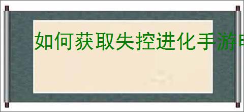 如何获取失控进化手游申请资格