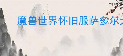 魔兽世界怀旧服萨多尔大桥任务怎么完成