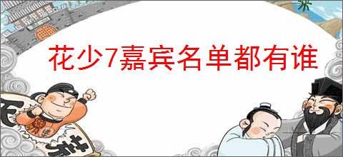 花少7嘉宾名单都有谁