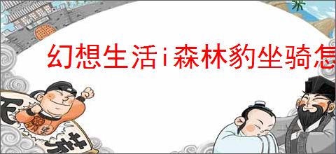 幻想生活i森林豹坐骑怎么获取